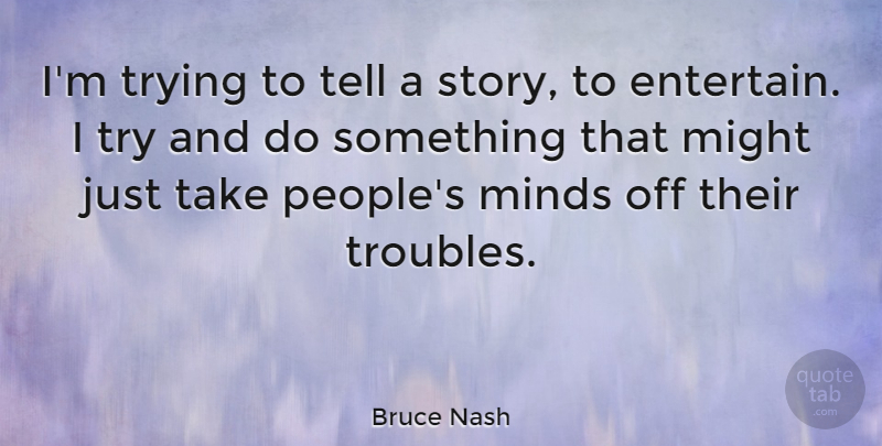 Bruce Nash Quote About People, Mind, Trying: Im Trying To Tell A...