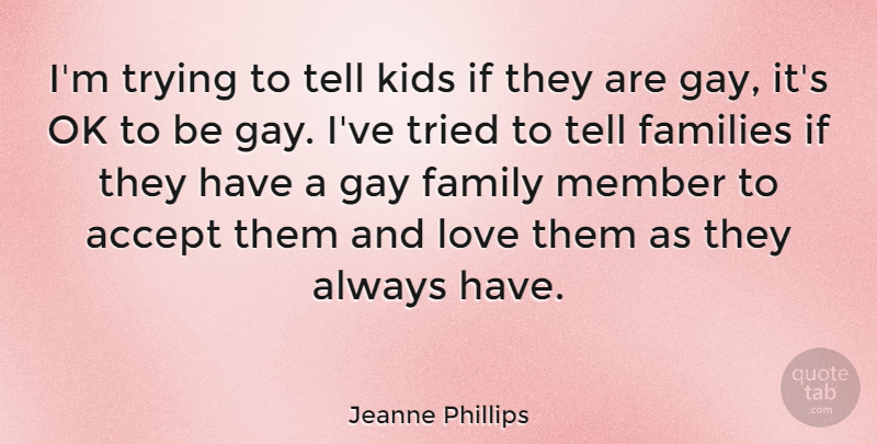 Jeanne Phillips Quote About Accept, Families, Family, Kids, Love: Im Trying To Tell Kids...