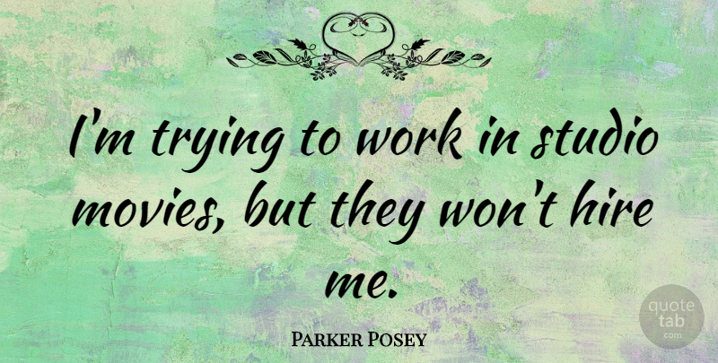 Parker Posey Quote About Trying, Studios: Im Trying To Work In...