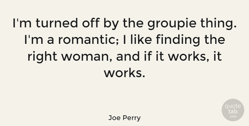 Joe Perry Quote About Groupie, Romantic, Turned: Im Turned Off By The...
