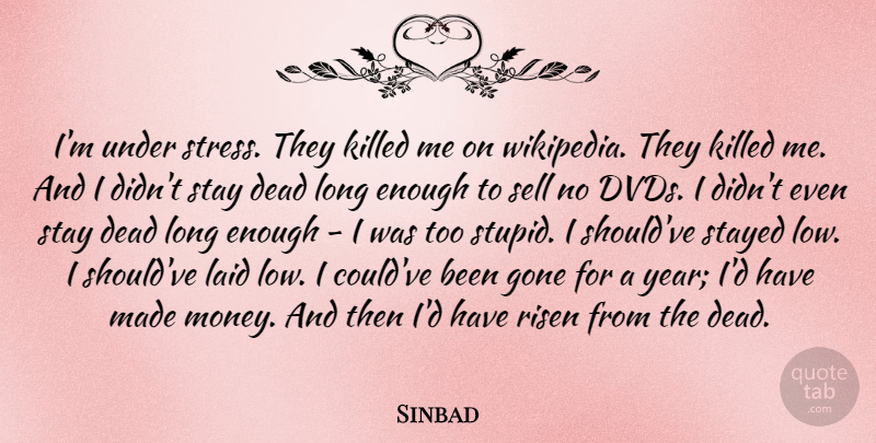 Sinbad Quote About Dead, Gone, Laid, Money, Risen: Im Under Stress They Killed...