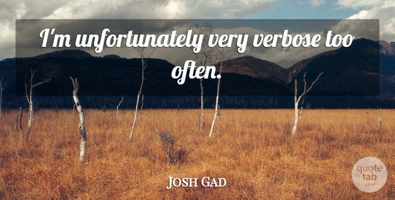 Josh Gad Quote About undefined: Im Unfortunately Very Verbose Too...