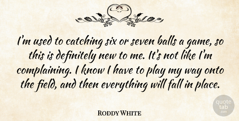 Roddy White Quote About Balls, Catching, Definitely, Fall, Onto: Im Used To Catching Six...