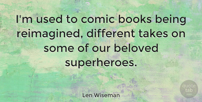 Len Wiseman Quote About Beloved: Im Used To Comic Books...