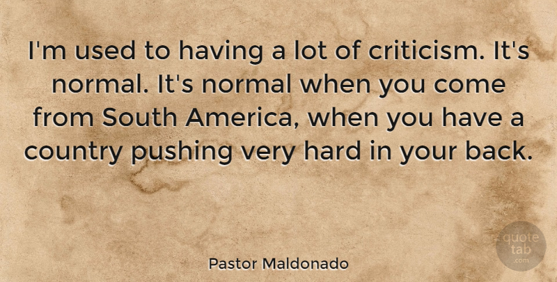 Pastor Maldonado Quote About Country, Hard, Normal, Pushing, South: Im Used To Having A...