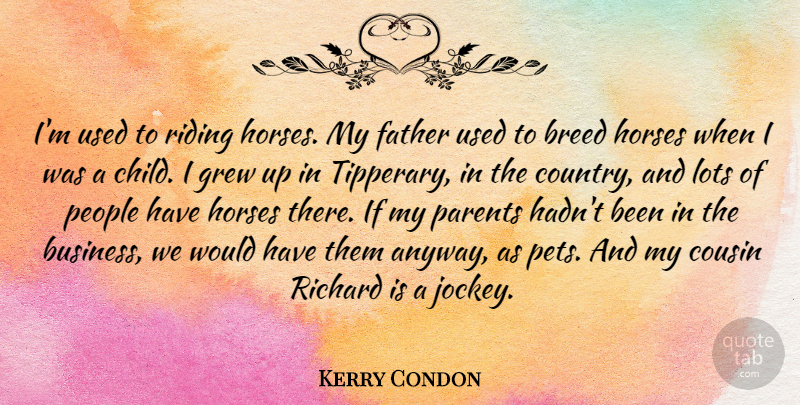 Kerry Condon Quote About Breed, Business, Cousin, Grew, Horses: Im Used To Riding Horses...