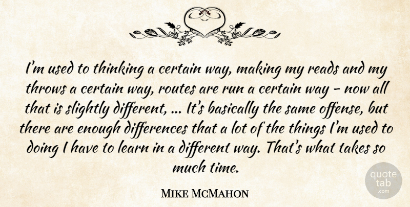 Mike McMahon Quote About Basically, Certain, Learn, Reads, Routes: Im Used To Thinking A...