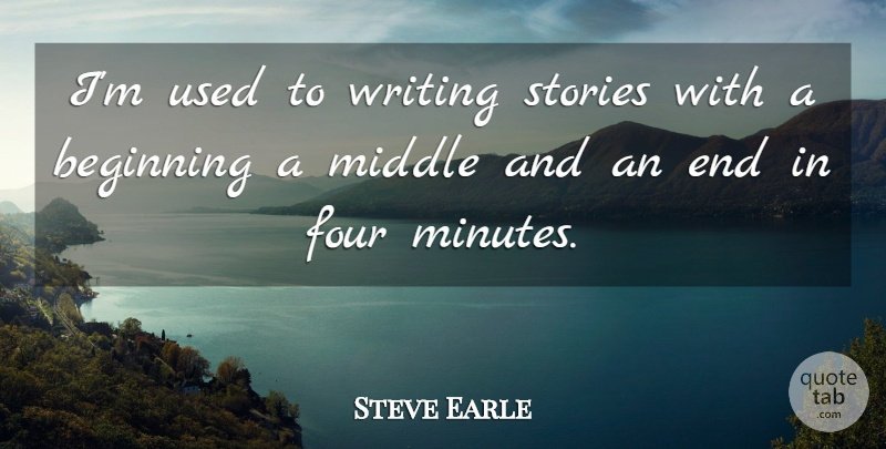 Steve Earle Quote About Writing, Stories, Four: Im Used To Writing Stories...