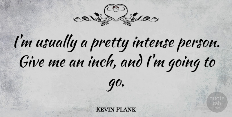 Kevin Plank Quote About Intense: Im Usually A Pretty Intense...