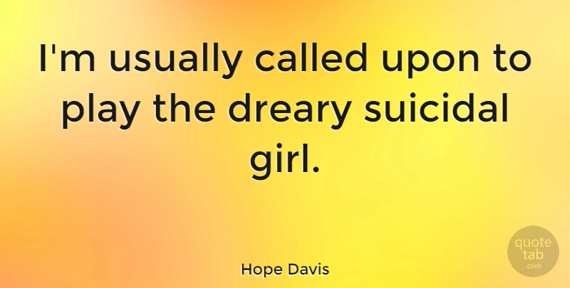 Hope Davis Quote About Girl, Suicidal, Play: Im Usually Called Upon To...