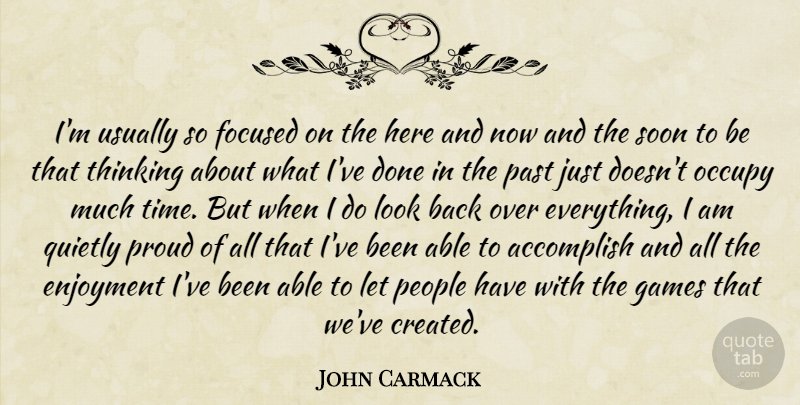 John Carmack Quote About Accomplish, Enjoyment, Focused, Games, Occupy: Im Usually So Focused On...