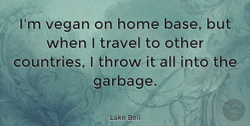 Lake Bell Quote About Country, Home, Garbage: Im Vegan On Home Base...