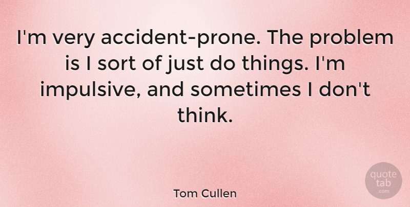 Tom Cullen Quote About Problem, Sort: Im Very Accident Prone The...