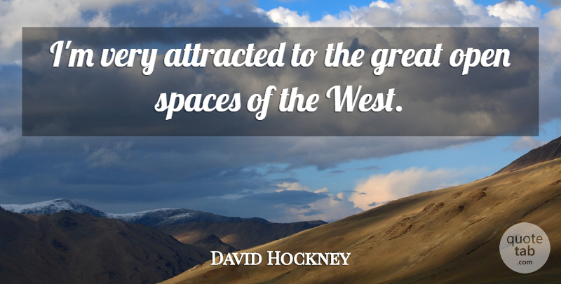 David Hockney Quote About Space, West, Open Spaces: Im Very Attracted To The...