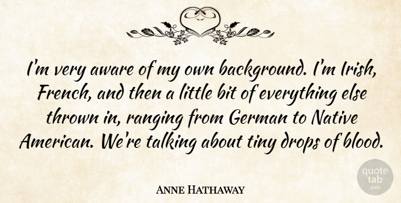 Anne Hathaway Quote About Aware, Bit, Drops, German, Native: Im Very Aware Of My...
