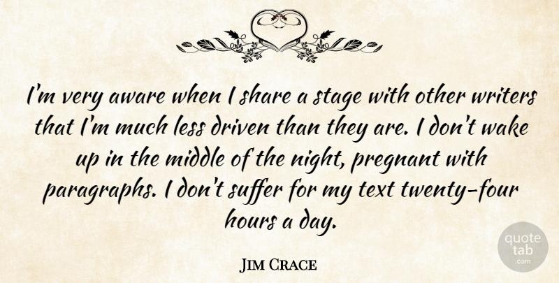 Jim Crace Quote About Aware, Driven, Hours, Less, Pregnant: Im Very Aware When I...
