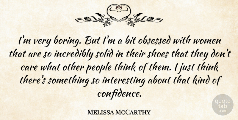 Melissa McCarthy Quote About Bit, Care, Incredibly, Obsessed, People: Im Very Boring But Im...