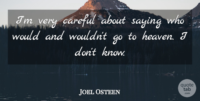 Joel Osteen Quote About Heaven, Careful, Knows: Im Very Careful About Saying...