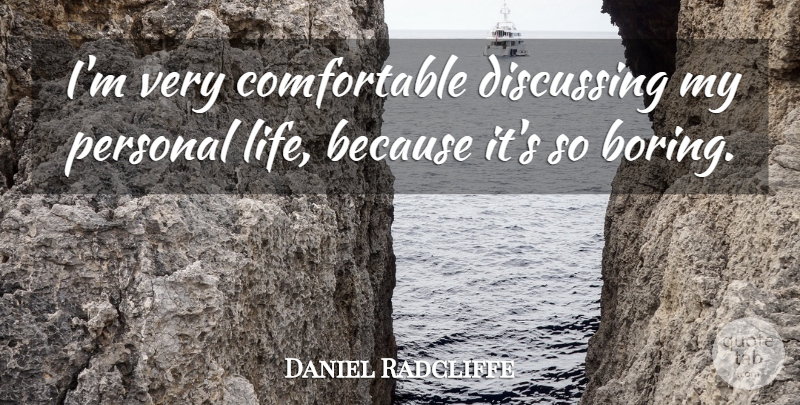 Daniel Radcliffe Quote About Boring, Comfortable, Discussing: Im Very Comfortable Discussing My...