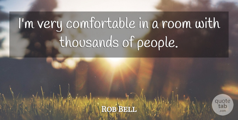 Rob Bell Quote About People, Rooms, Comfortable: Im Very Comfortable In A...