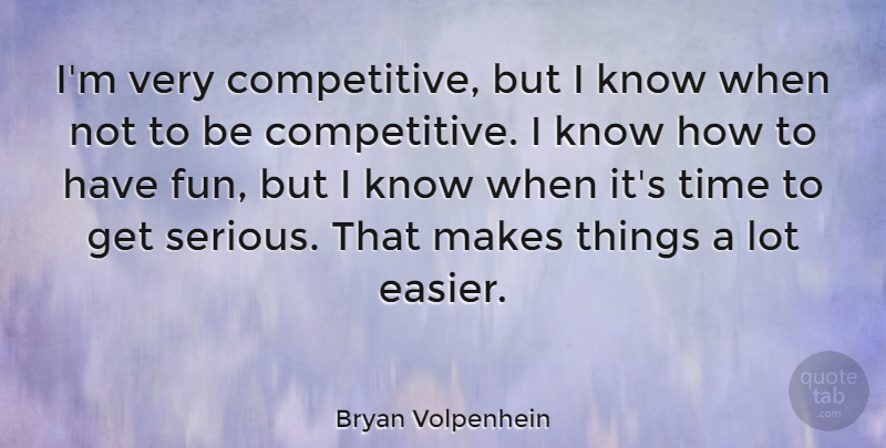 Bryan Volpenhein Quote About Time: Im Very Competitive But I...