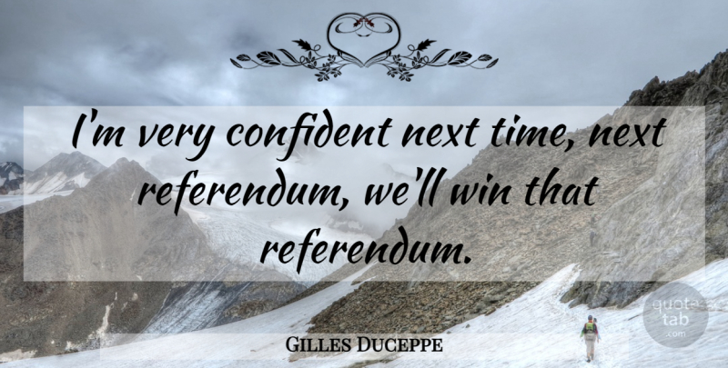 Gilles Duceppe Quote About Confident, Next, Win: Im Very Confident Next Time...