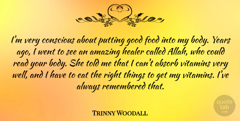 Trinny Woodall Quote About Absorb, Amazing, Conscious, Eat, Food: Im Very Conscious About Putting...