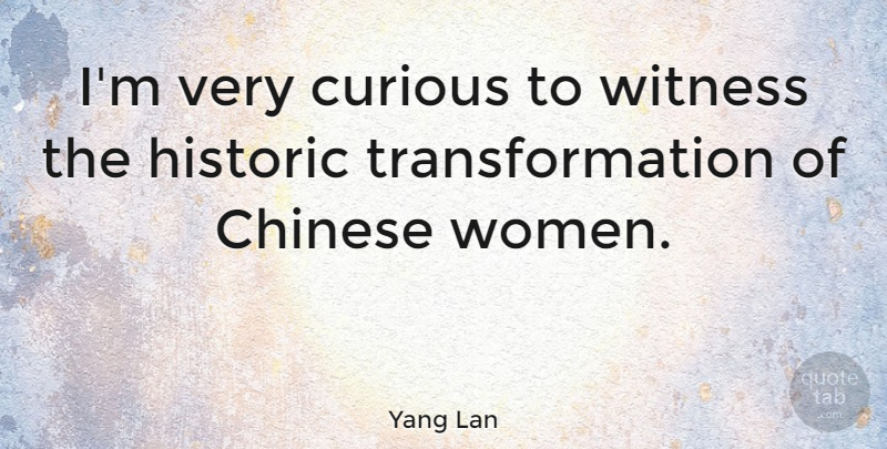 Yang Lan Quote About Chinese, Witness, Women: Im Very Curious To Witness...