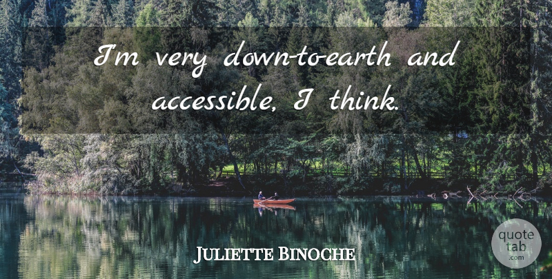 Juliette Binoche Quote About Thinking, Earth, Down To Earth: Im Very Down To Earth...