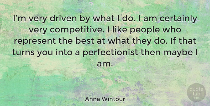 Anna Wintour Quote About People, Perfectionist, Driven: Im Very Driven By What...