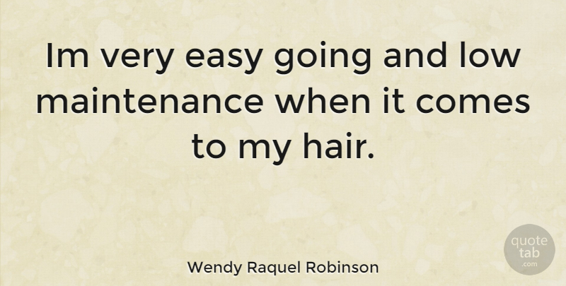 Wendy Raquel Robinson Quote About Hair, Maintenance, Easy: Im Very Easy Going And...