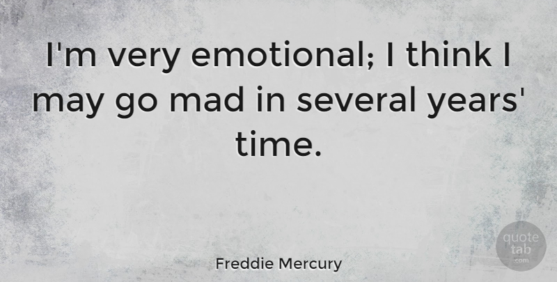 Freddie Mercury Quote About Emotional, Thinking, Years: Im Very Emotional I Think...