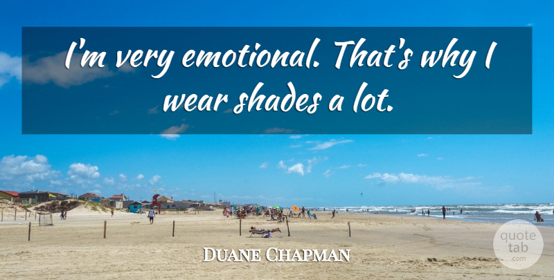 Duane Chapman Quote About Emotional, Shade: Im Very Emotional Thats Why...