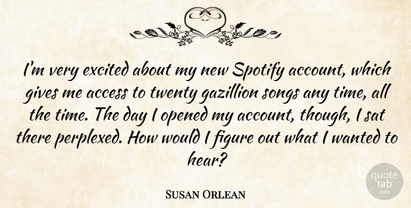Susan Orlean Quote About Access, Figure, Gives, Opened, Sat: Im Very Excited About My...