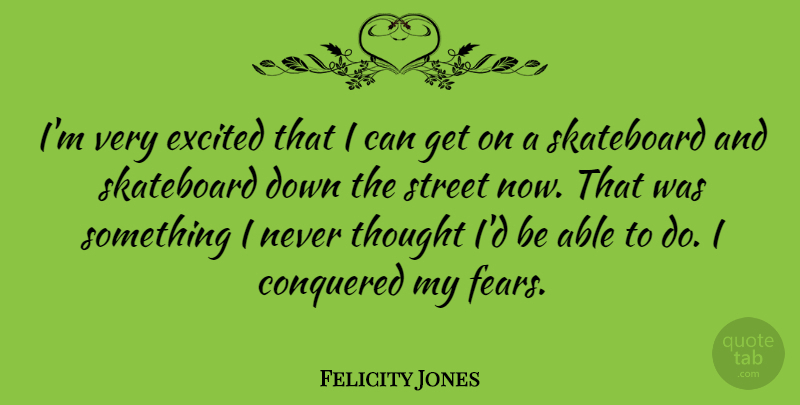 Felicity Jones Quote About Skateboard: Im Very Excited That I...