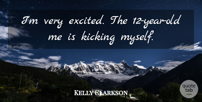 Kelly Clarkson Quote About Kicking: Im Very Excited The 12...