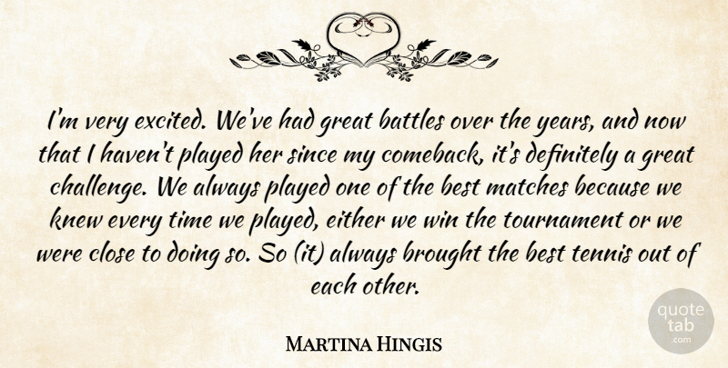 Martina Hingis Quote About Battles, Best, Brought, Close, Definitely: Im Very Excited Weve Had...