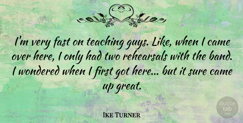 Ike Turner Quote About Teaching, Two, Guy: Im Very Fast On Teaching...