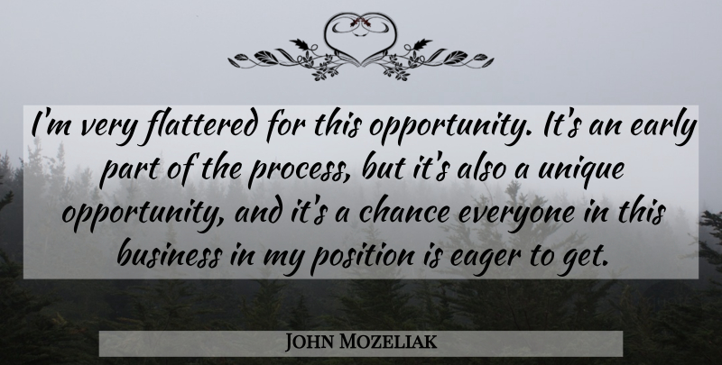 John Mozeliak Quote About Business, Chance, Eager, Early, Flattered: Im Very Flattered For This...