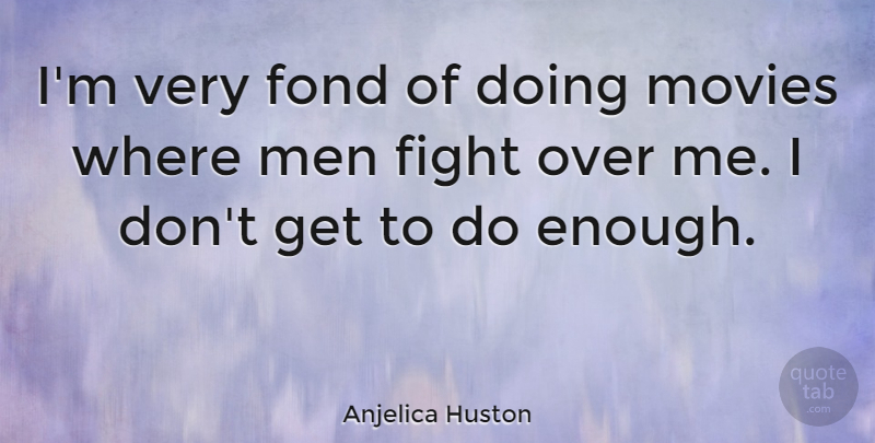 Anjelica Huston Quote About Fighting, Men, Affection: Im Very Fond Of Doing...