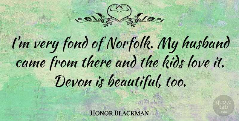 Honor Blackman Quote About Beautiful, Husband, Kids: Im Very Fond Of Norfolk...