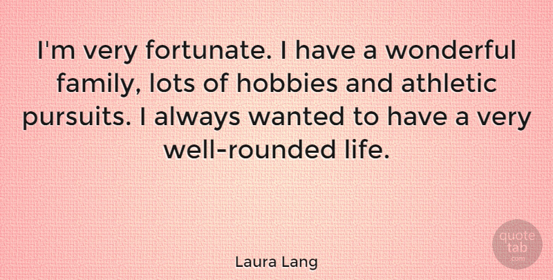 Laura Lang Quote About Athletic, Family, Hobbies, Life, Lots: Im Very Fortunate I Have...