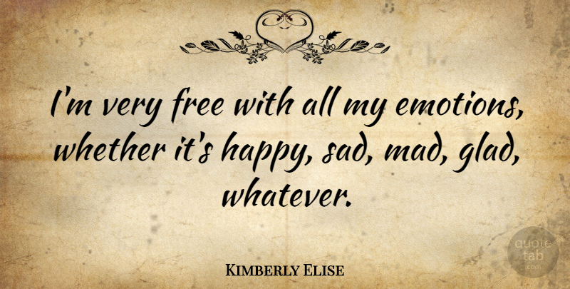 Kimberly Elise Quote About Mad, Emotion, Glad: Im Very Free With All...