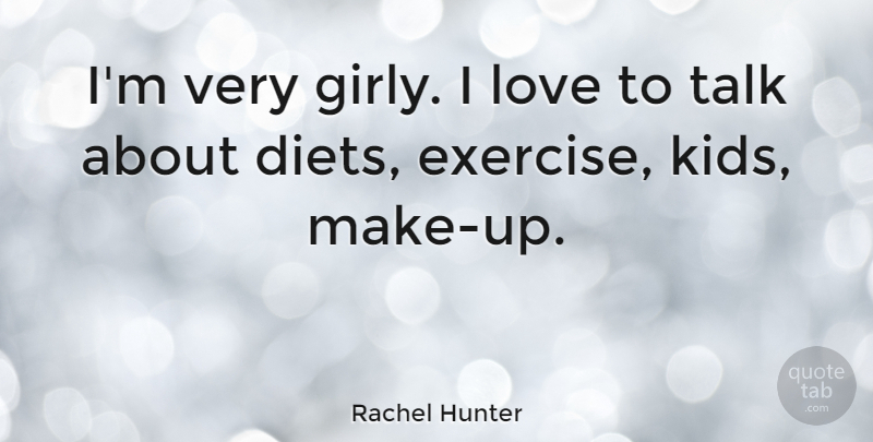 Rachel Hunter Quote About Girly, Kids, Exercise: Im Very Girly I Love...