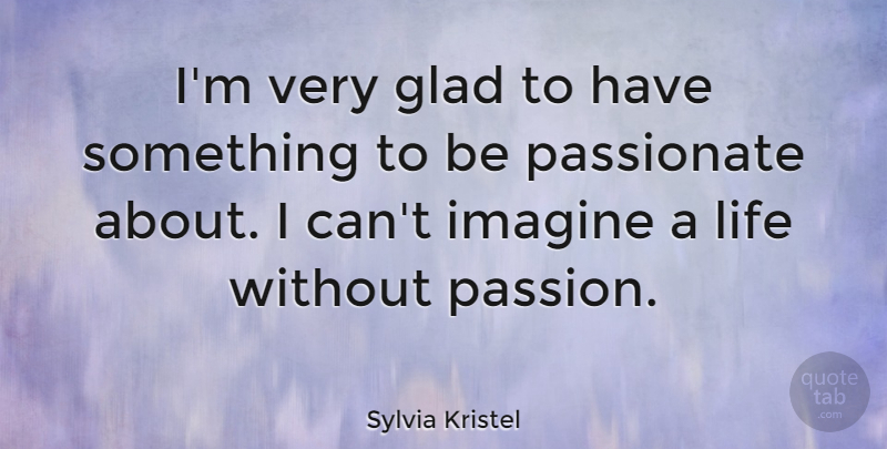 Sylvia Kristel Quote About Passion, Imagine, Glad: Im Very Glad To Have...