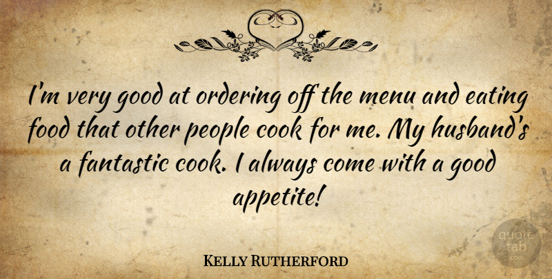 Kelly Rutherford Quote About Cook, Eating, Fantastic, Food, Good: Im Very Good At Ordering...