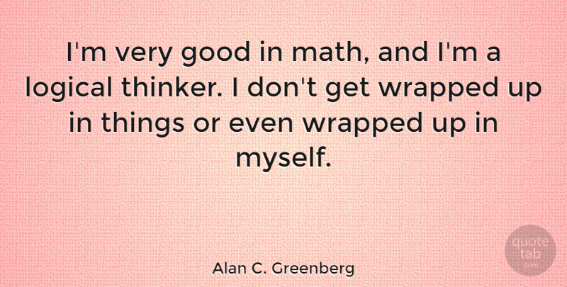 Alan C. Greenberg Quote About Good, Wrapped: Im Very Good In Math...