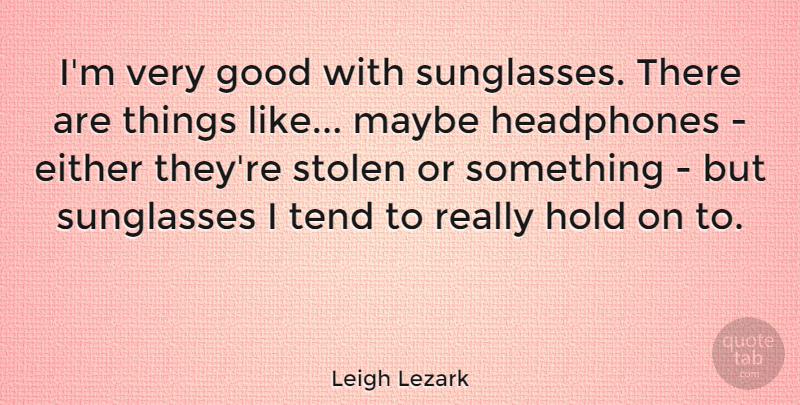 Leigh Lezark Quote About Either, Good, Headphones, Maybe, Stolen: Im Very Good With Sunglasses...