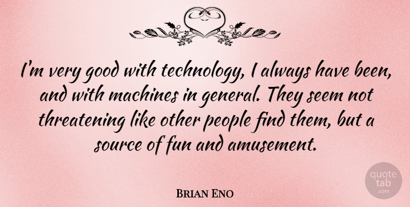 Brian Eno Quote About Fun, Technology, People: Im Very Good With Technology...