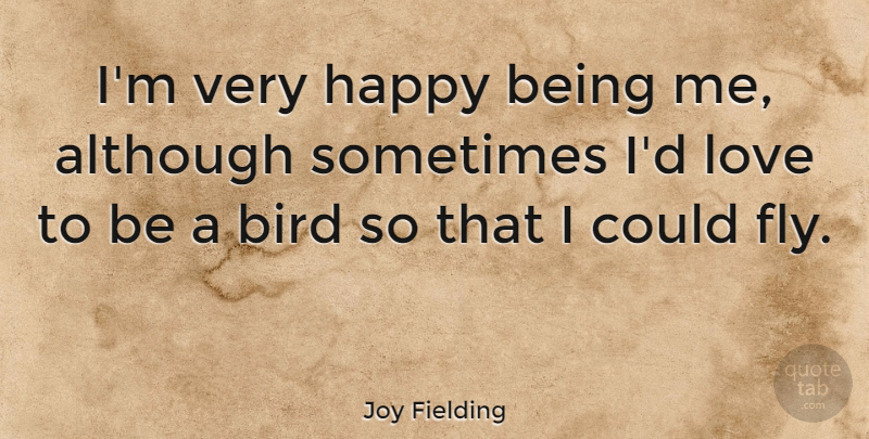 Joy Fielding Quote About Although, Love: Im Very Happy Being Me...